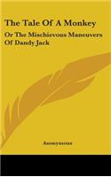 The Tale Of A Monkey: Or The Mischievous Maneuvers Of Dandy Jack
