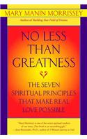 No Less Than Greatness: The Seven Spiritual Principles That Make Real Love Possible