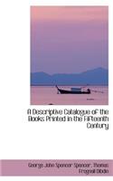 A Descriptive Catalogue of the Books Printed in the Fifteenth Century