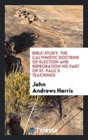 Bible-Study. The Calvinistic Doctrine of Election and Reprobation No Part of St. Paul's Teachings