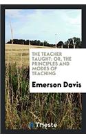 The Teacher Taught: Or, the Principles and Modes of Teaching