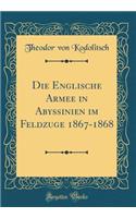 Die Englische Armee in Abyssinien im Feldzuge 1867-1868 (Classic Reprint)