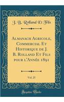 Almanach Agricole, Commercial Et Historique de J. B. Rolland Et Fils Pour l'AnnÃ©e 1891, Vol. 25 (Classic Reprint)