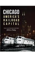 Chicago: America's Railroad Capital: The Illustrated History, 1836 to Today: The Illustrated History, 1836 to Today