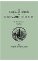 Origin and History of Irish Names of Places. in Three Volumes. Volume I