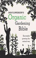 Bob Flowerdew's Organic Gardening Bible: Successful growing the natural way