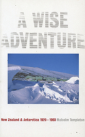 A Wise Adventure: New Zealand and the Antarctic 1923–1960