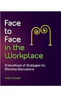 Face to Face in the Workplace: A Handbook of Strategies for Effective Discussions