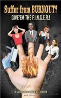Suffer from BURNOUT? Give'em the F.I.N.G.E.R.!