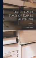 Life and Times of Dante Alighieri; Volume I