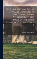 Four Ancient Books of Wales Containing the Cymric Poems Attributed to the Bards of the Sixth Century, Volume 1, part 2