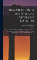 Researches Into the Physical History of Mankind: Introduction. On the Origin and Dispersion of Organized Beings. Considerations Relative to the Question, Whether the Various Races of Men Are of One