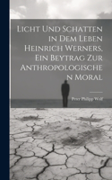 Licht und Schatten in dem Leben Heinrich Werners, ein Beytrag zur anthropologischen Moral