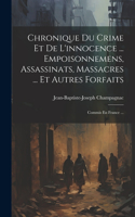 Chronique Du Crime Et De L'innocence ... Empoisonnemens, Assassinats, Massacres ... Et Autres Forfaits