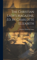 Christian Lady's Magazine, Ed. by Charlotte Elizabeth