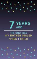 7 Years ago the only day my Mother smiled when I cried: Mother Appreciation Quote 7th Birthday Journal / Notebook / Diary / Gift or Present for Kids (6 x 9 - 110 Blank Lined Pages)