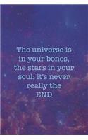 The Universe Is In Your Bones, The Stars In Your Soul; It's Never Really The End