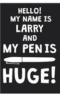 Hello! My Name Is LARRY And My Pen Is Huge!