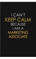 I Can't Keep Calm Because I Am A Marketing Associate