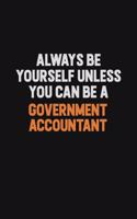 Always Be Yourself Unless You can Be A Government Accountant