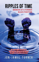 Ripples of Time: Memoir of a Former Black Panther: How Domestic White Terrorism and Policing Has Demonized Dehumanized; Desecrated BLACK BODIES: Domestic White Terro