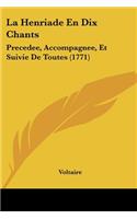 La Henriade En Dix Chants: Precedee, Accompagnee, Et Suivie De Toutes (1771)(French)