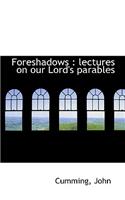 Foreshadows: Lectures on Our Lord's Parables