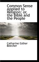 Common Sense Applied to Religion; Or, the Bible and the People: (English)
