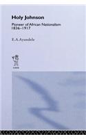 'Holy' Johnson, Pioneer of African Nationalism, 1836-1917