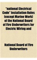 National Electrical Code Installation Rules (Except Marine Work) of the National Board of Fire Underwriters for Electric Wiring and: (English)