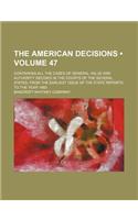 The American Decisions (Volume 47); Containing All the Cases of General Value and Authority Decided in the Courts of the Several States, from the Earl