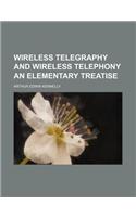 Wireless Telegraphy and Wireless Telephony an Elementary Treatise