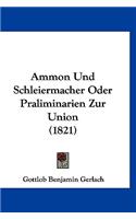 Ammon Und Schleiermacher Oder Praliminarien Zur Union (1821)