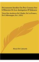 Documents Inedits Ou Peu Connus Sur L'Histoire Et Les Antiquites D'Athenes