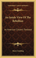 Inside View of the Rebellion: An American Citizen's Textbook