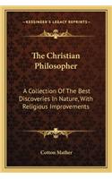 The Christian Philosopher: A Collection Of The Best Discoveries In Nature, With Religious Improvements(English)