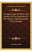 Inquiry Into The Place And Quality Of The Gentlemen Of His Majesty's Most Honorable Privy Chamber