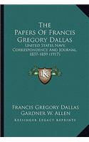 Papers of Francis Gregory Dallas the Papers of Francis Gregory Dallas: United States Navy, Correspondence and Journal, 1837-1859 (1united States Navy, Correspondence and Journal, 1837-1859 (1917) 917)