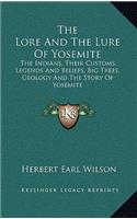 The Lore and the Lure of Yosemite: The Indians, Their Customs, Legends and Beliefs, Big Trees, Geology and the Story of Yosemite