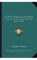 God's Image In Man: Some Intuitive Perceptions Of Truth (1892)