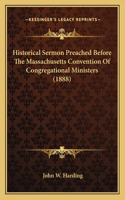 Historical Sermon Preached Before The Massachusetts Convention Of Congregational Ministers (1888)