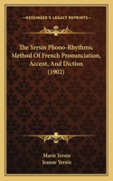 The Yersin Phono-Rhythmic Method Of French Pronunciation, Accent, And Diction (1902)