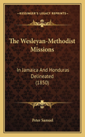 The Wesleyan-Methodist Missions: In Jamaica And Honduras Delineated (1850)