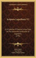 Scriptores Logarithmici V2: Or A Collection Of Several Curious Tracts On The Nature And Construction Of Logarithms (1791)