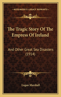 Tragic Story Of The Empress Of Ireland: And Other Great Sea Disasters (1914)