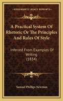 Practical System Of Rhetoric Or The Principles And Rules Of Style: Inferred From Examples Of Writing (1834)