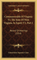 Commonwealth Of Virginia Vs. The State Of West Virginia, In Equity V1, Part 1: Record Of Hearings (1914)(English)