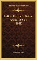 Lettres Ecrites De Suisse Avant 1780 V1 (1841): (French)