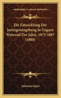 Entwicklung Der Justizgesetzgebung In Ungarn Wahrend Der Jahre, 1875-1887 (1888)