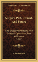 Surgery, Past, Present, And Future: And Excessive Mortality After Surgical Operations, Two Addresses (1877)